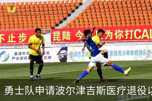 勇士队申请波尔津吉斯医疗退役以避免支付保障薪资